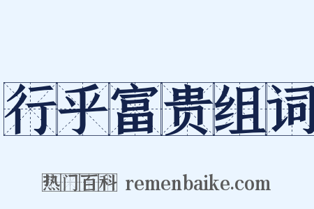 行乎富贵组词是什么意思的图片